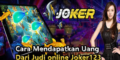 Cara Mudah Mendapatkan Uang Dari Judi online Joker123